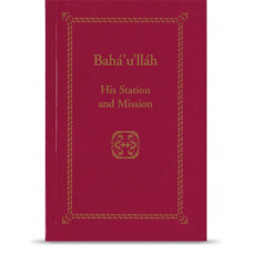 Bahá'u'lláh - His Station and Mission