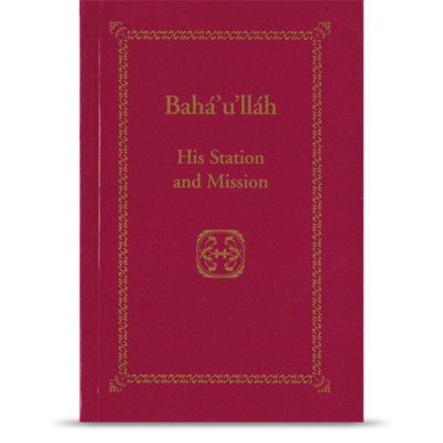 Bahá'u'lláh - His Station and Mission